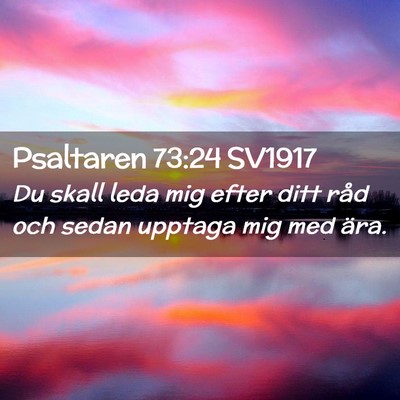 Picture 02 - Psaltaren 73:24 SV1917 - Du skall leda mig efter ditt råd och sedan - Bible Verse Picture