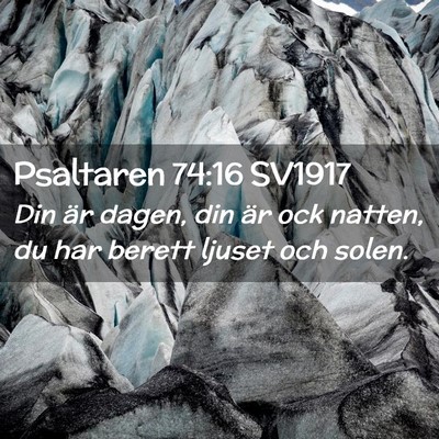 Picture 02 - Psaltaren 74:16 SV1917 - Din är dagen, din är ock natten, du har berett - Bible Verse Picture