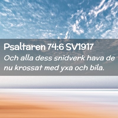 Picture 02 - Psaltaren 74:6 SV1917 - Och alla dess snidverk hava de nu krossat med yxa - Bible Verse Picture