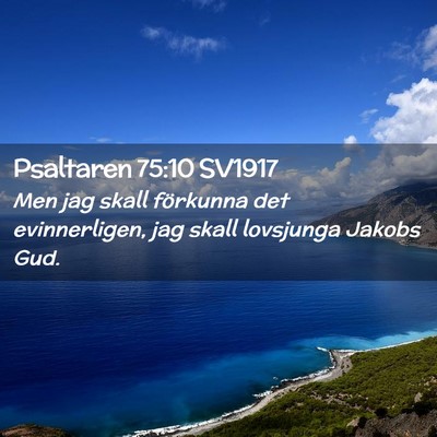 Picture 02 - Psaltaren 75:10 SV1917 - Men jag skall förkunna det evinnerligen, jag - Bible Verse Picture