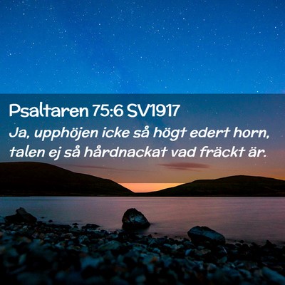 Picture 02 - Psaltaren 75:6 SV1917 - Ja, upphöjen icke så högt edert horn, talen ej - Bible Verse Picture
