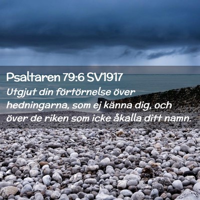 Picture 02 - Psaltaren 79:6 SV1917 - Utgjut din förtörnelse över hedningarna, som - Bible Verse Picture