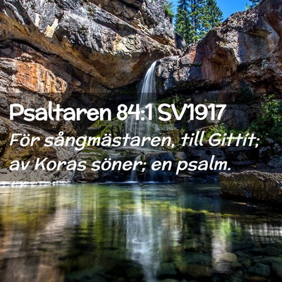 Picture 02 - Psaltaren 84:1 SV1917 - För sångmästaren, till Gittít; av Koras - Bible Verse Picture