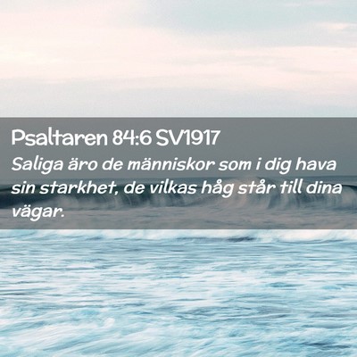 Picture 02 - Psaltaren 84:6 SV1917 - Saliga äro de människor som i dig hava sin - Bible Verse Picture