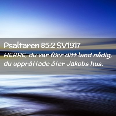 Picture 02 - Psaltaren 85:2 SV1917 - HERRE, du var förr ditt land nådig, du - Bible Verse Picture