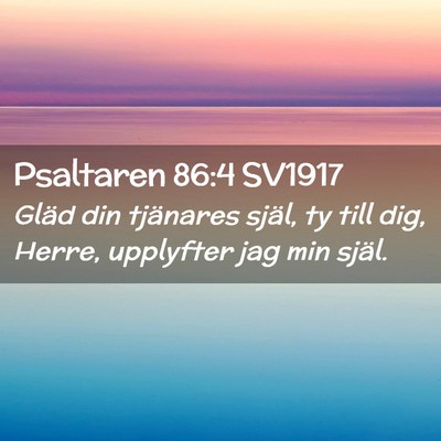 Picture 02 - Psaltaren 86:4 SV1917 - Gläd din tjänares själ, ty till dig, Herre, - Bible Verse Picture