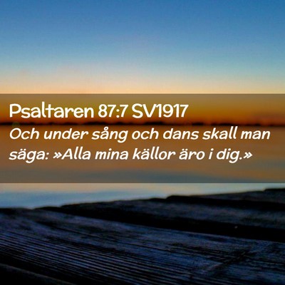 Picture 02 - Psaltaren 87:7 SV1917 - Och under sång och dans skall man säga: »Alla - Bible Verse Picture