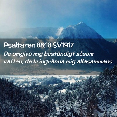 Picture 02 - Psaltaren 88:18 SV1917 - De omgiva mig beständigt såsom vatten, de - Bible Verse Picture