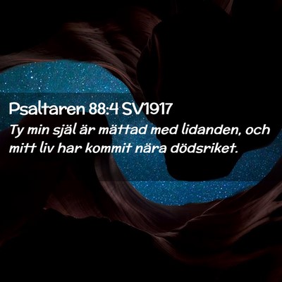 Picture 02 - Psaltaren 88:4 SV1917 - Ty min själ är mättad med lidanden, och mitt - Bible Verse Picture