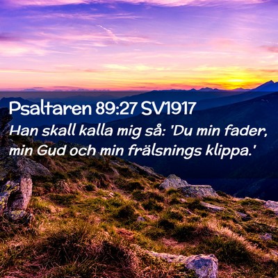 Picture 02 - Psaltaren 89:27 SV1917 - Han skall kalla mig så: 'Du min fader, min Gud - Bible Verse Picture