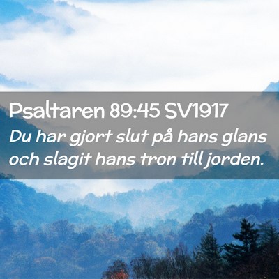 Picture 02 - Psaltaren 89:45 SV1917 - Du har gjort slut på hans glans och slagit hans - Bible Verse Picture