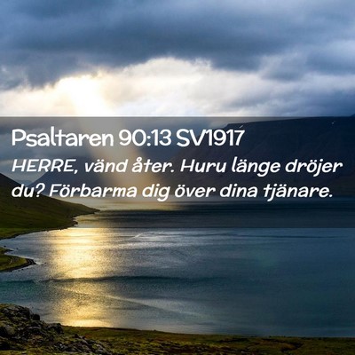 Picture 02 - Psaltaren 90:13 SV1917 - HERRE, vänd åter. Huru länge dröjer du? - Bible Verse Picture