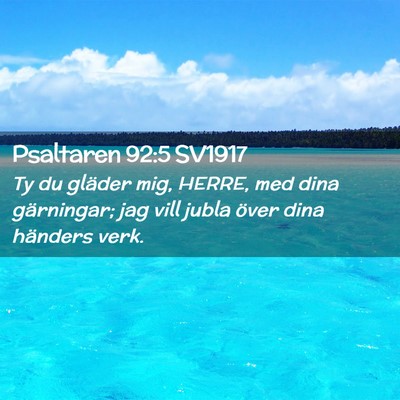 Picture 02 - Psaltaren 92:5 SV1917 - Ty du gläder mig, HERRE, med dina gärningar; - Bible Verse Picture
