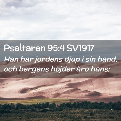 Picture 02 - Psaltaren 95:4 SV1917 - Han har jordens djup i sin hand, och bergens - Bible Verse Picture