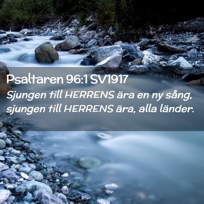 Picture 02 - Psaltaren 96:1 SV1917 - Sjungen till HERRENS ära en ny sång, sjungen - Bible Verse Picture