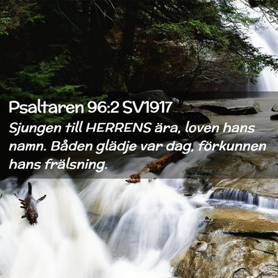 Picture 02 - Psaltaren 96:2 SV1917 - Sjungen till HERRENS ära, loven hans namn. - Bible Verse Picture