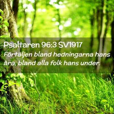 Picture 02 - Psaltaren 96:3 SV1917 - Förtäljen bland hedningarna hans ära, bland - Bible Verse Picture
