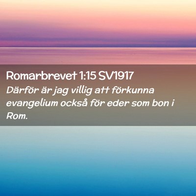 Picture 02 - Romarbrevet 1:15 SV1917 - Därför är jag villig att förkunna evangelium - Bible Verse Picture
