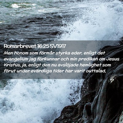 Picture 02 - Romarbrevet 16:25 SV1917 - Men honom som förmår styrka eder, enligt det - Bible Verse Picture