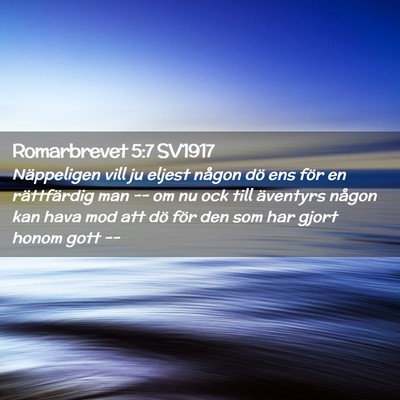 Picture 02 - Romarbrevet 5:7 SV1917 - Näppeligen vill ju eljest någon dö ens för en - Bible Verse Picture