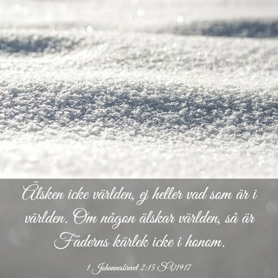 Picture 03 - 1 Johannesbrevet 2:15 SV1917 - Älsken icke världen, ej heller vad som är i - Bible Verse Picture