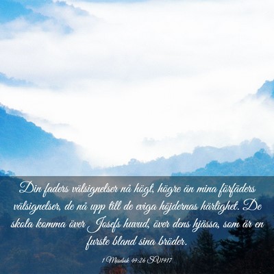 Picture 03 - 1 Mosebok 49:26 SV1917 - Din faders välsignelser nå högt, högre än - Bible Verse Picture