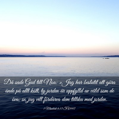 Picture 03 - 1 Mosebok 6:13 SV1917 - Då sade Gud till Noa: »Jag har beslutit att - Bible Verse Picture
