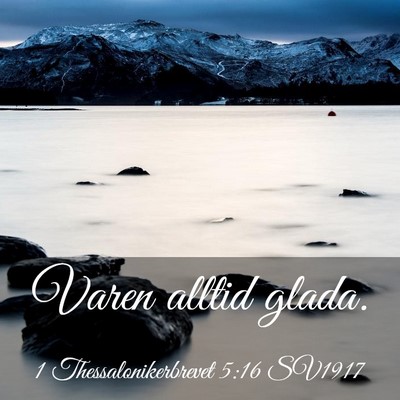 Picture 03 - 1 Thessalonikerbrevet 5:16 SV1917 - Varen alltid - Bible Verse Picture