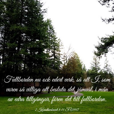 Picture 03 - 2 Korinthierbrevet 8:11 SV1917 - Fullborden nu ock edert verk, så att I, som - Bible Verse Picture