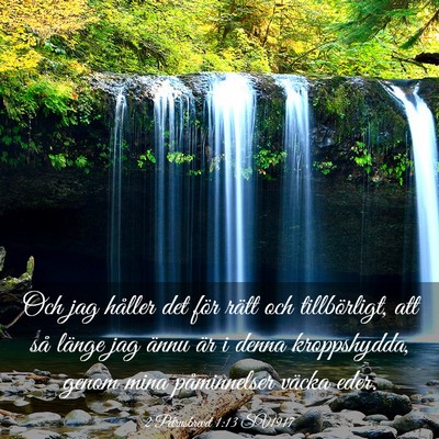 Picture 03 - 2 Petrusbrevet 1:13 SV1917 - Och jag håller det för rätt och tillbörligt, - Bible Verse Picture