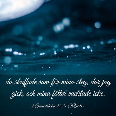 Picture 03 - 2 Samuelsboken 22:37 SV1917 - du skaffade rum för mina steg, där jag gick, - Bible Verse Picture