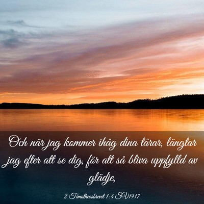 Picture 03 - 2 Timotheosbrevet 1:4 SV1917 - Och när jag kommer ihåg dina tårar, längtar - Bible Verse Picture