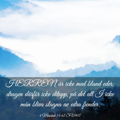 Picture 03 - 4 Mosebok 14:42 SV1917 - HERREN är icke med bland eder; dragen därför - Bible Verse Picture
