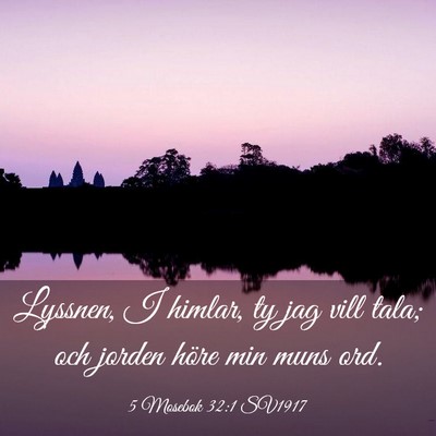 Picture 03 - 5 Mosebok 32:1 SV1917 - Lyssnen, I himlar, ty jag vill tala; och jorden - Bible Verse Picture