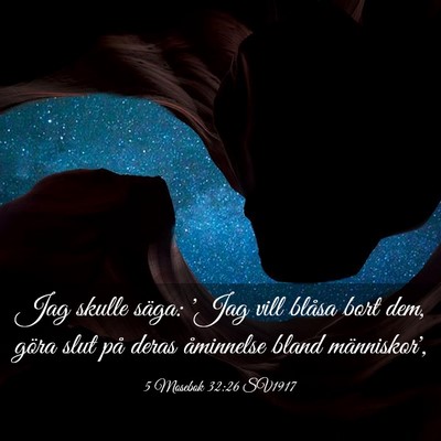 Picture 03 - 5 Mosebok 32:26 SV1917 - Jag skulle säga: 'Jag vill blåsa bort dem, - Bible Verse Picture