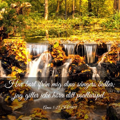 Picture 03 - Amos 5:23 SV1917 - Hav bort ifrån mig dina sångers buller; jag - Bible Verse Picture