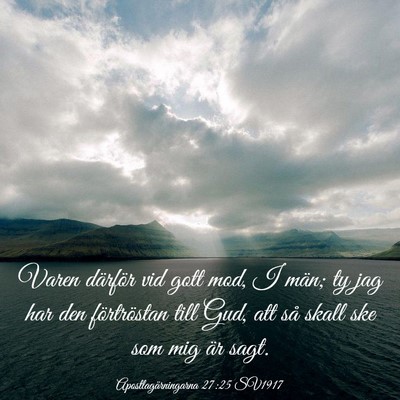 Picture 03 - Apostlagärningarna 27:25 SV1917 - Varen därför vid gott mod, I män; ty jag har - Bible Verse Picture