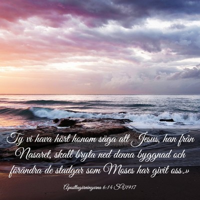 Picture 03 - Apostlagärningarna 6:14 SV1917 - Ty vi hava hört honom säga att Jesus, han från - Bible Verse Picture