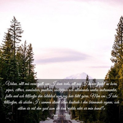 Picture 03 - Daniel 3:15 SV1917 - Välan, allt må vara gott, om I ären redo, att - Bible Verse Picture