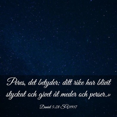 Picture 03 - Daniel 5:28 SV1917 - Peres, det betyder: ditt rike har blivit styckat - Bible Verse Picture