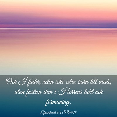 Picture 03 - Efesierbrevet 6:4 SV1917 - Och I fäder, reten icke edra barn till vrede, - Bible Verse Picture