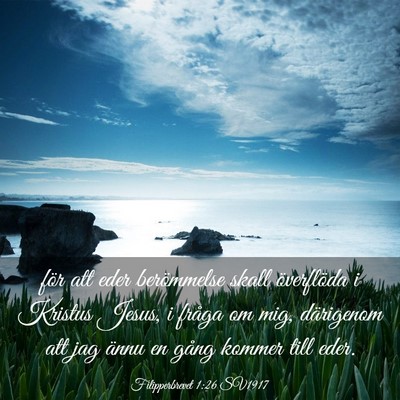 Picture 03 - Filipperbrevet 1:26 SV1917 - för att eder berömmelse skall överflöda i - Bible Verse Picture