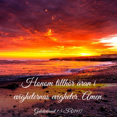 Picture 03 - Galaterbrevet 1:5 SV1917 - Honom tillhör äran i evigheternas evigheter. - Bible Verse Picture