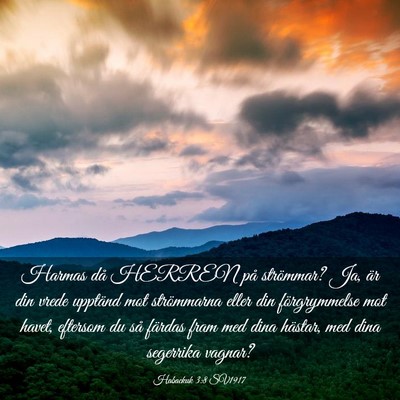 Picture 03 - Habackuk 3:8 SV1917 - Harmas då HERREN på strömmar? Ja, är din - Bible Verse Picture