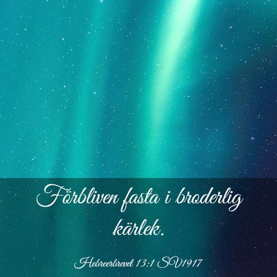 Picture 03 - Hebreerbrevet 13:1 SV1917 - Förbliven fasta i broderlig - Bible Verse Picture