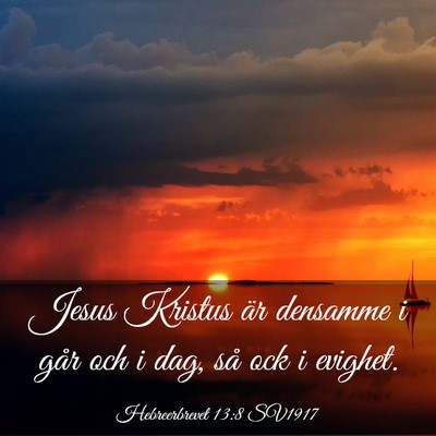Picture 03 - Hebreerbrevet 13:8 SV1917 - Jesus Kristus är densamme i går och i dag, så - Bible Verse Picture
