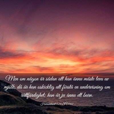 Picture 03 - Hebreerbrevet 5:13 SV1917 - Men om någon är sådan att han ännu måste - Bible Verse Picture