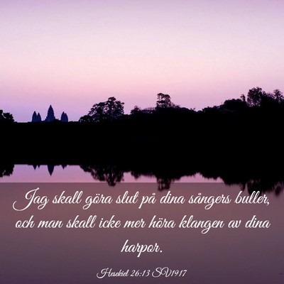 Picture 03 - Hesekiel 26:13 SV1917 - Jag skall göra slut på dina sångers buller, - Bible Verse Picture