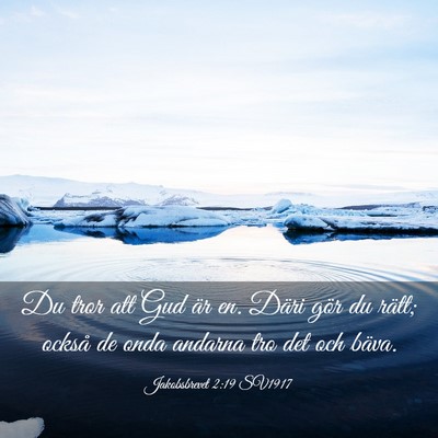 Picture 03 - Jakobsbrevet 2:19 SV1917 - Du tror att Gud är en. Däri gör du rätt; - Bible Verse Picture