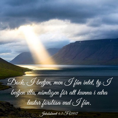 Picture 03 - Jakobsbrevet 4:3 SV1917 - Dock, I bedjen, men I fån intet, ty I bedjen - Bible Verse Picture